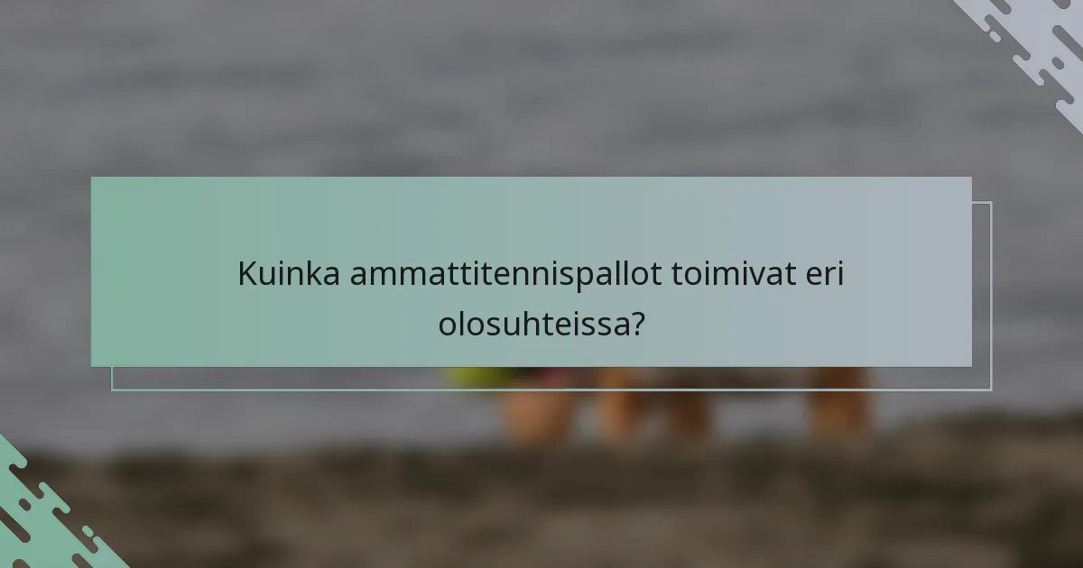 Kuinka ammattitennispallot toimivat eri olosuhteissa?