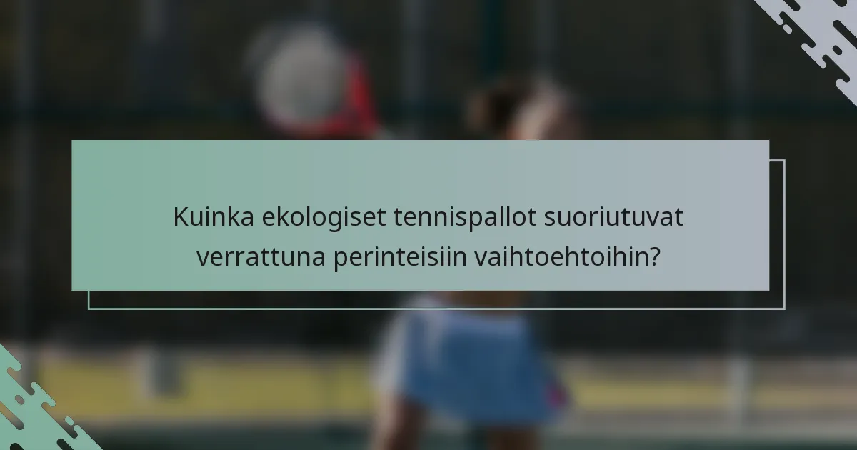 Kuinka ekologiset tennispallot suoriutuvat verrattuna perinteisiin vaihtoehtoihin?