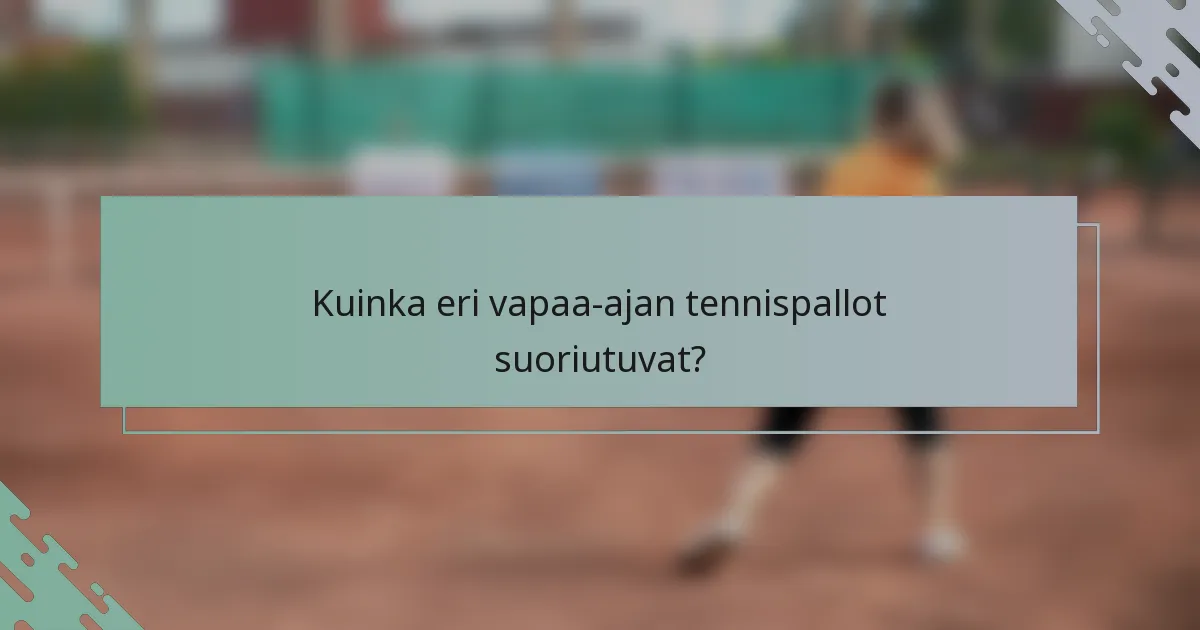 Kuinka eri vapaa-ajan tennispallot suoriutuvat?