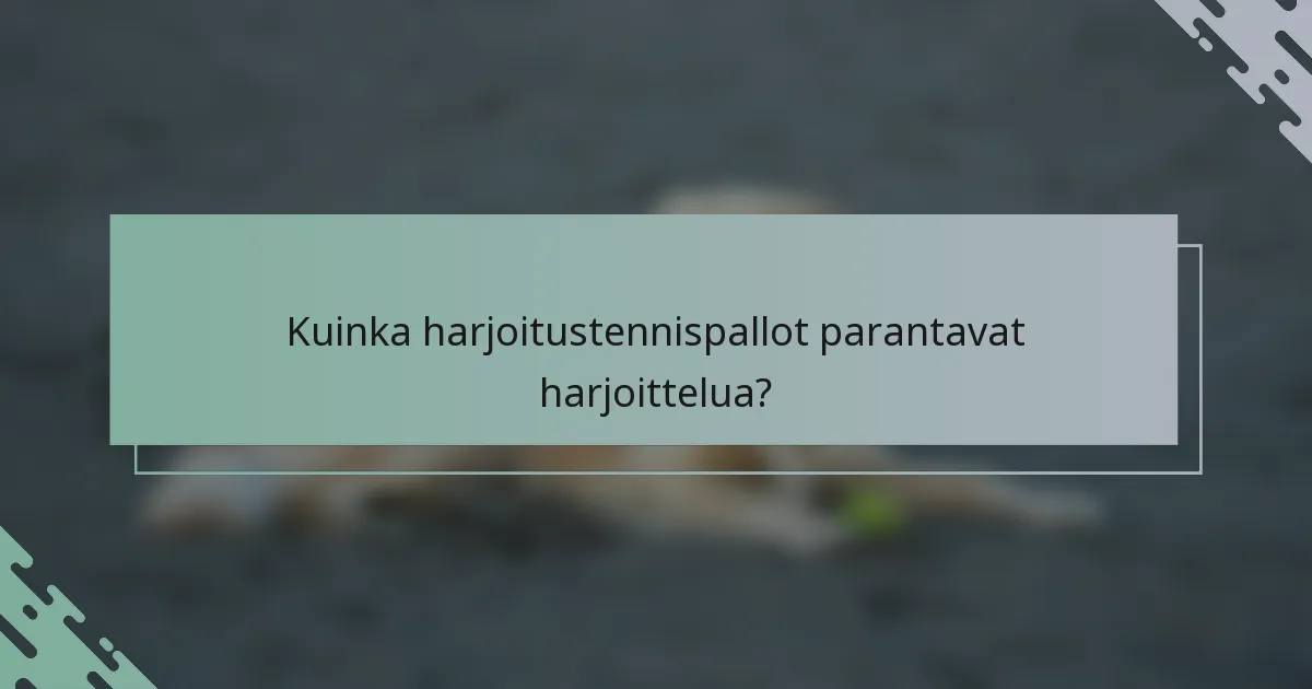 Kuinka harjoitustennispallot parantavat harjoittelua?