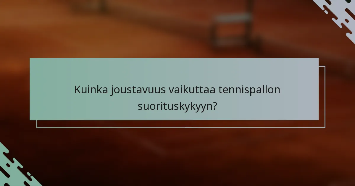 Kuinka joustavuus vaikuttaa tennispallon suorituskykyyn?