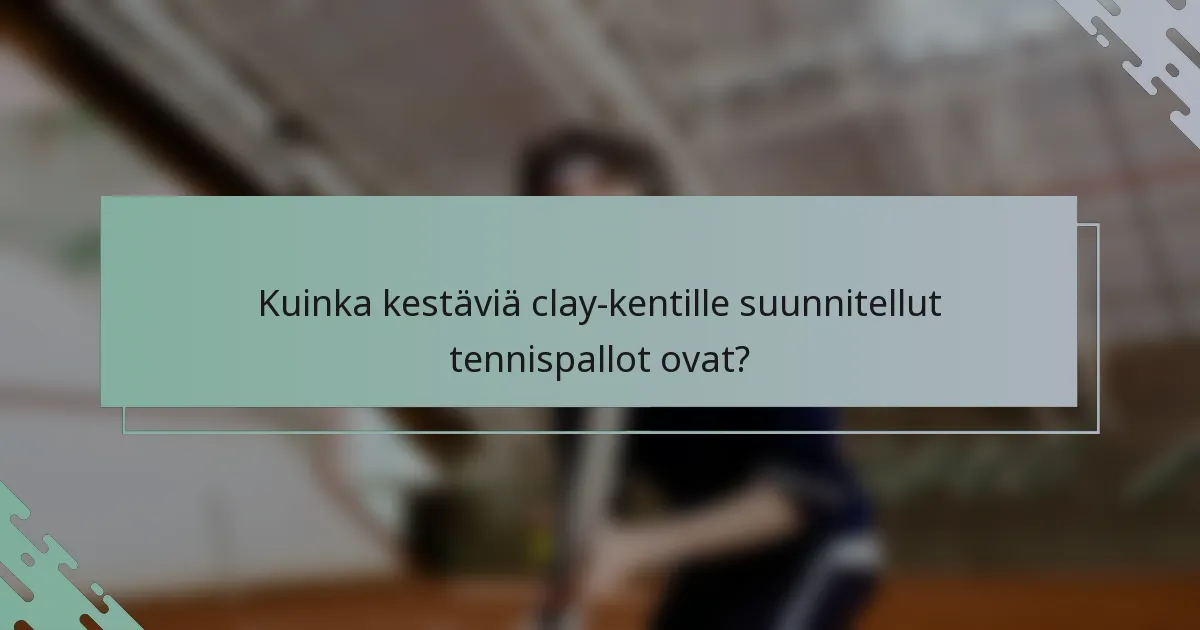 Kuinka kestäviä clay-kentille suunnitellut tennispallot ovat?