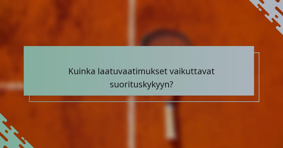 Kuinka laatuvaatimukset vaikuttavat suorituskykyyn?