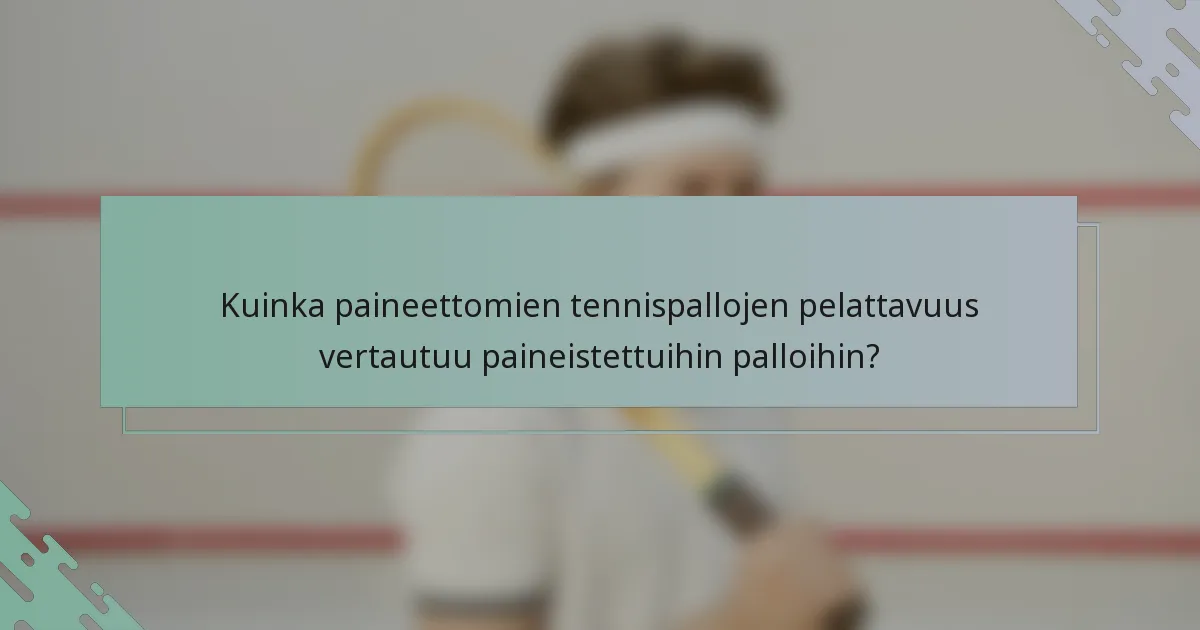 Kuinka paineettomien tennispallojen pelattavuus vertautuu paineistettuihin palloihin?