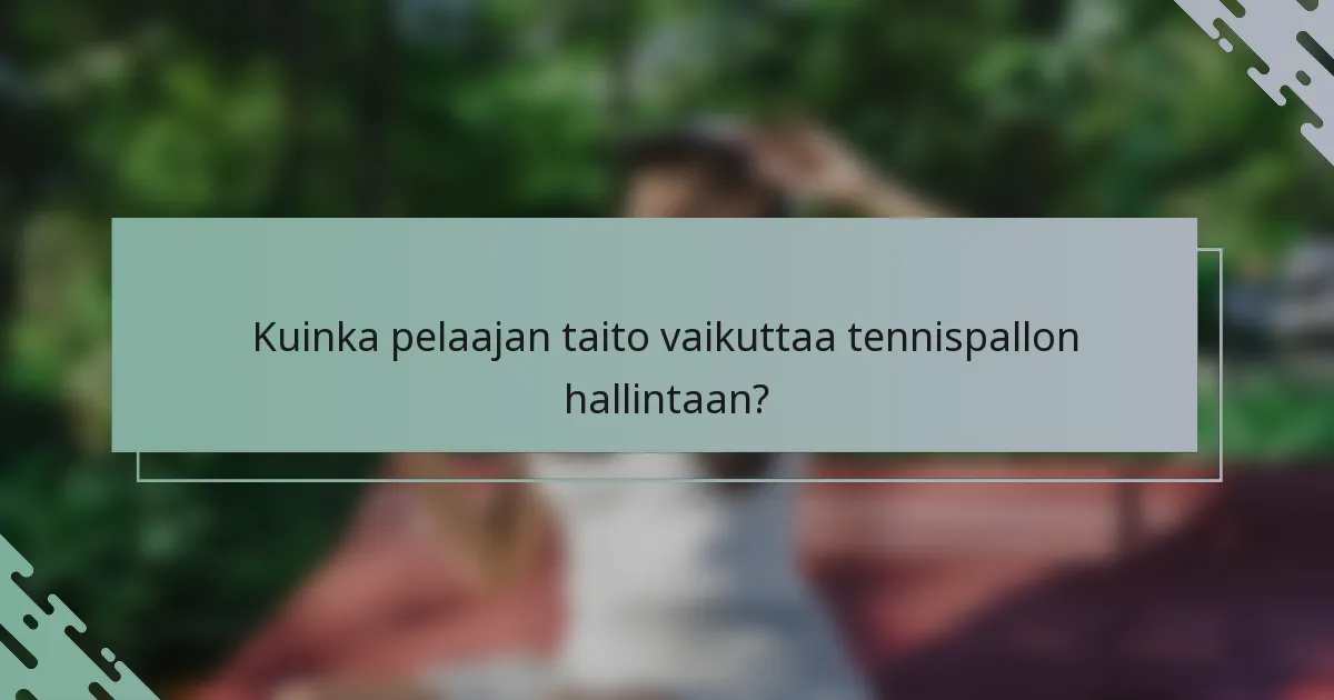 Kuinka pelaajan taito vaikuttaa tennispallon hallintaan?