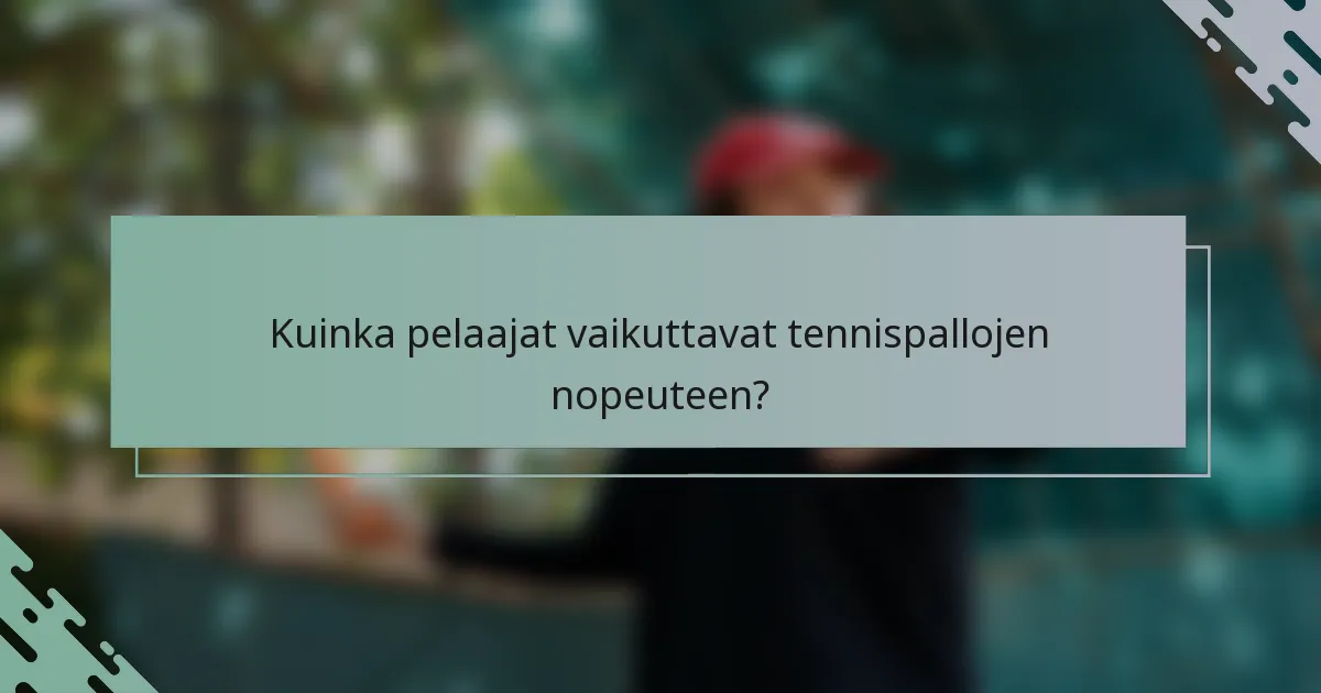 Kuinka pelaajat vaikuttavat tennispallojen nopeuteen?