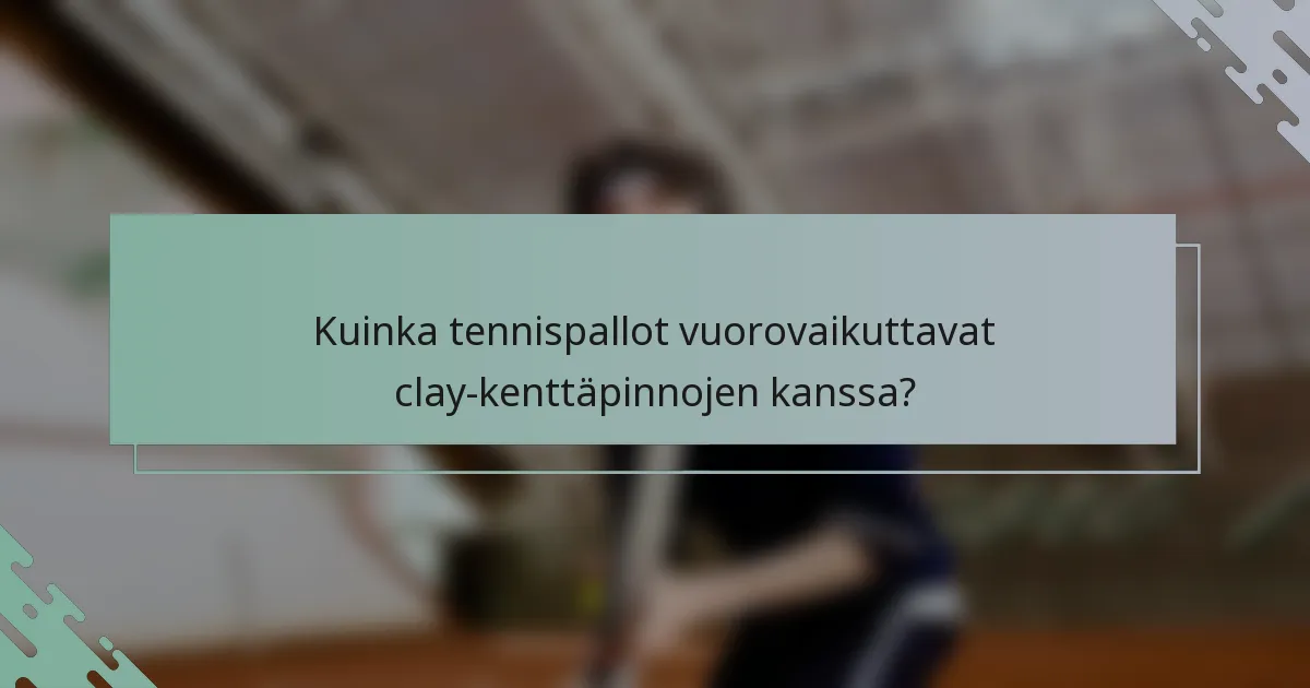 Kuinka tennispallot vuorovaikuttavat clay-kenttäpinnojen kanssa?