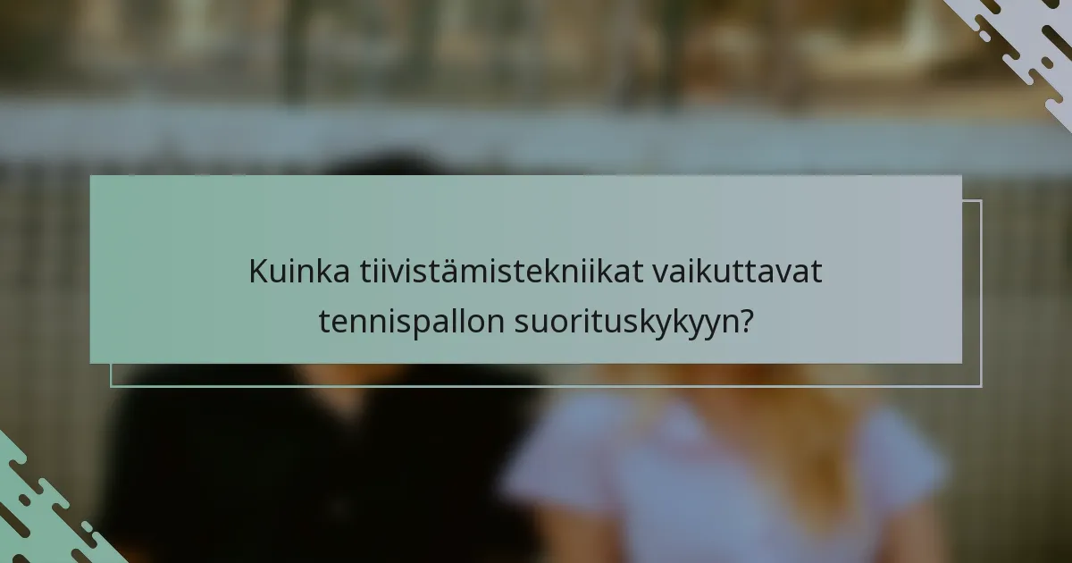 Kuinka tiivistämistekniikat vaikuttavat tennispallon suorituskykyyn?