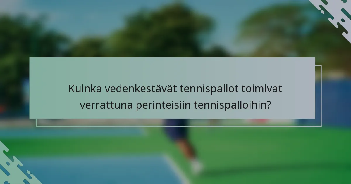 Kuinka vedenkestävät tennispallot toimivat verrattuna perinteisiin tennispalloihin?