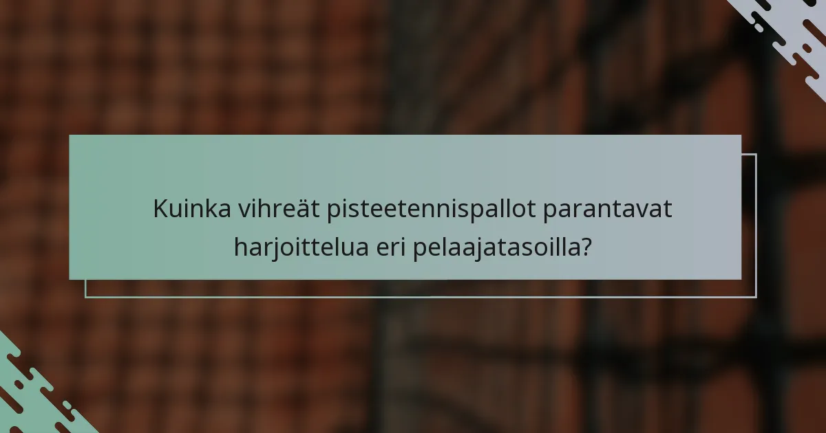 Kuinka vihreät pisteetennispallot parantavat harjoittelua eri pelaajatasoilla?