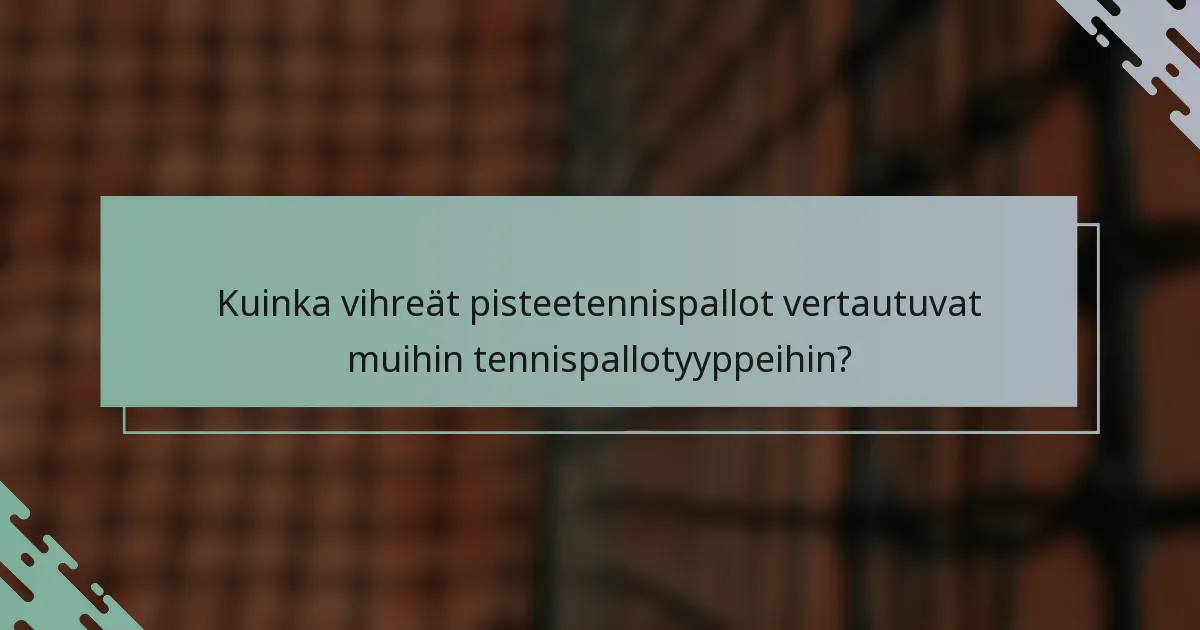 Kuinka vihreät pisteetennispallot vertautuvat muihin tennispallotyyppeihin?
