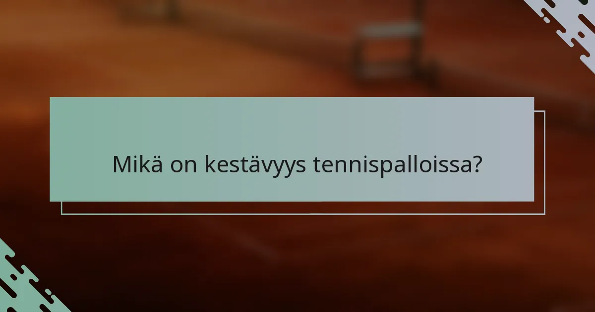 Mikä on kestävyys tennispalloissa?