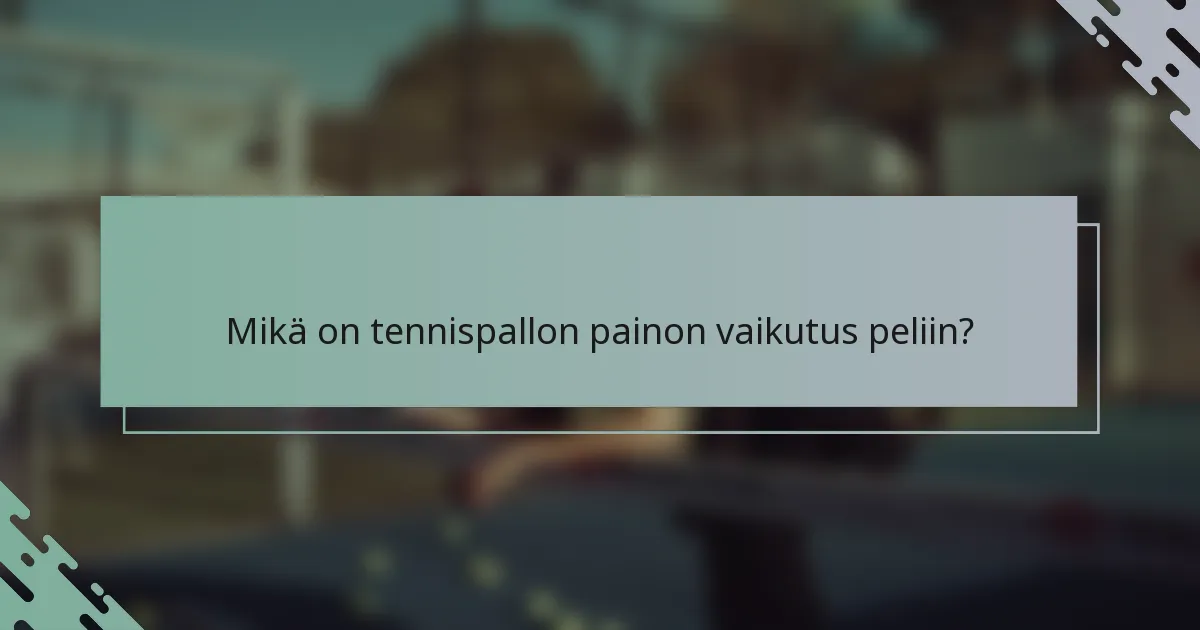 Mikä on tennispallon painon vaikutus peliin?