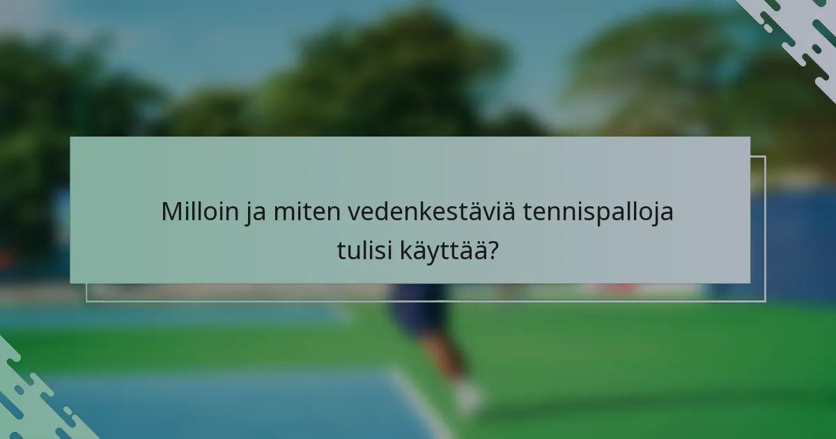 Milloin ja miten vedenkestäviä tennispalloja tulisi käyttää?