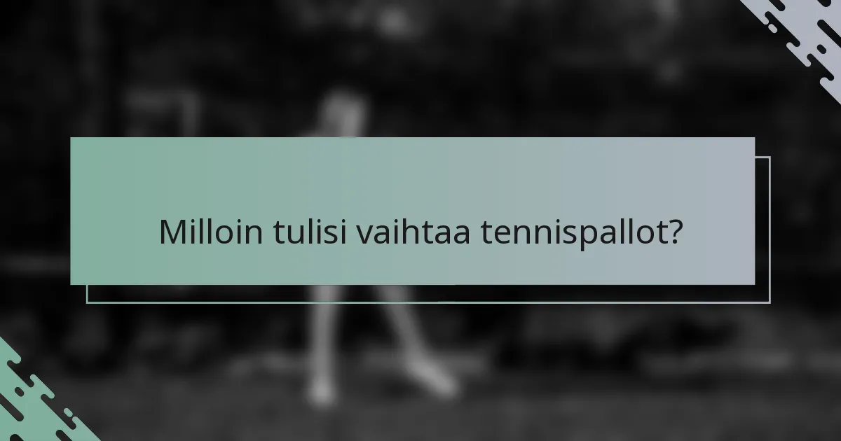 Milloin tulisi vaihtaa tennispallot?