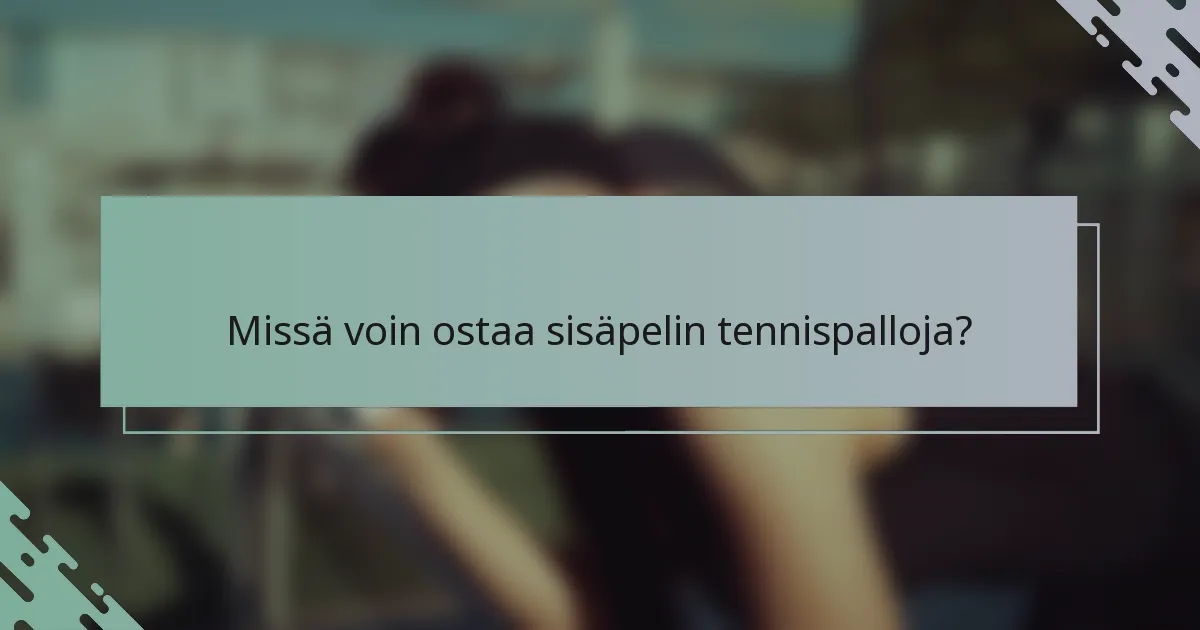 Missä voin ostaa sisäpelin tennispalloja?