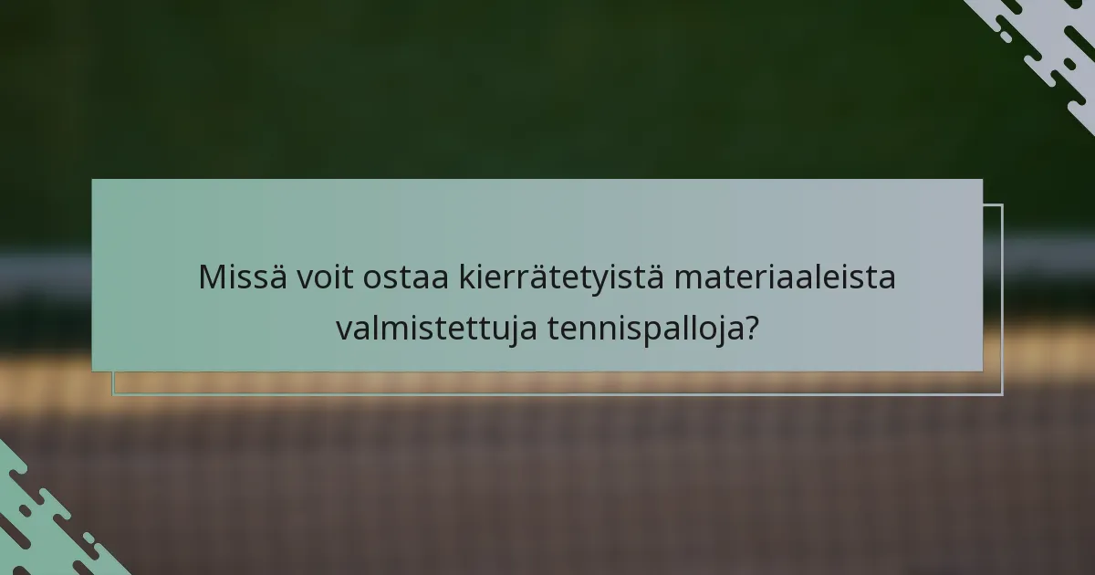 Missä voit ostaa kierrätetyistä materiaaleista valmistettuja tennispalloja?