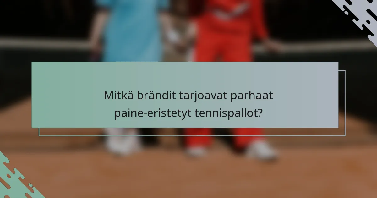 Mitkä brändit tarjoavat parhaat paine-eristetyt tennispallot?