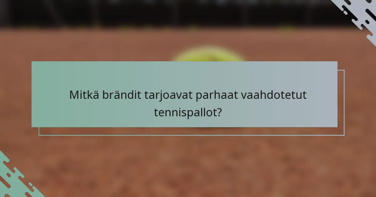 Mitkä brändit tarjoavat parhaat vaahdotetut tennispallot?