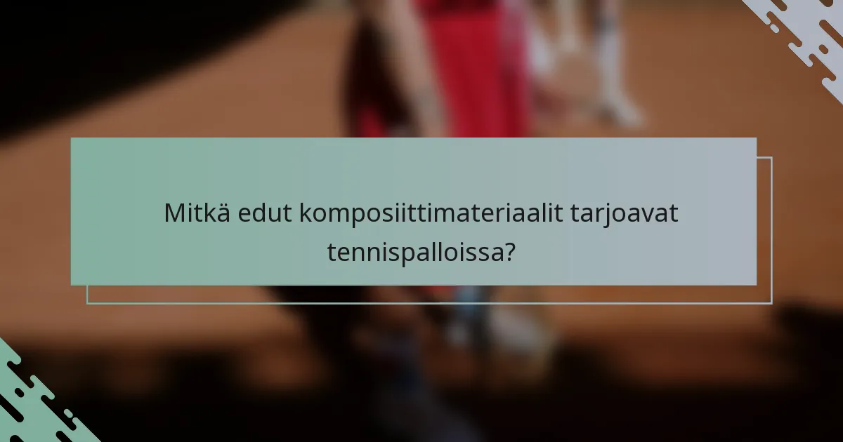 Mitkä edut komposiittimateriaalit tarjoavat tennispalloissa?