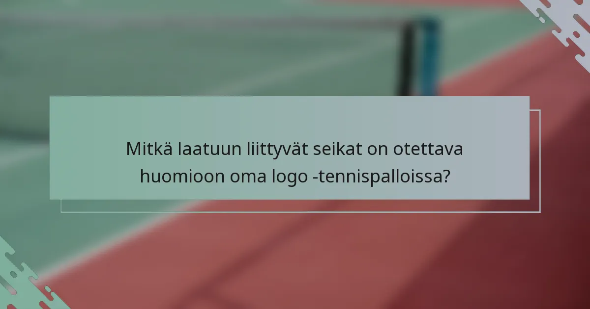 Mitkä laatuun liittyvät seikat on otettava huomioon oma logo -tennispalloissa?