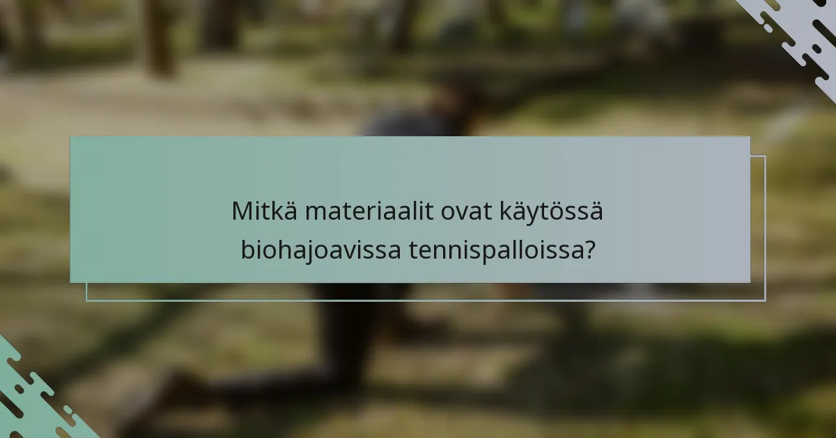 Mitkä materiaalit ovat käytössä biohajoavissa tennispalloissa?