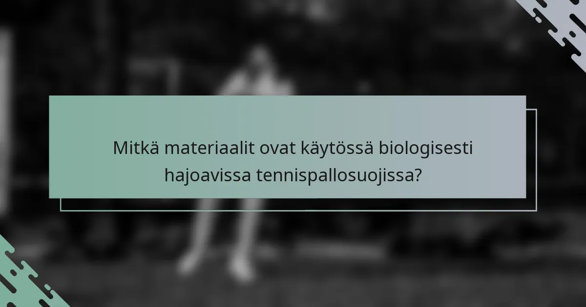 Mitkä materiaalit ovat käytössä biologisesti hajoavissa tennispallosuojissa?