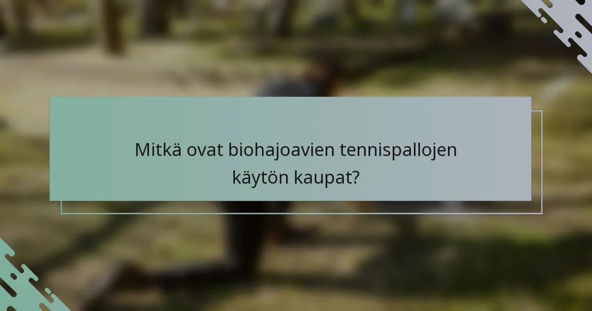 Mitkä ovat biohajoavien tennispallojen käytön kaupat?