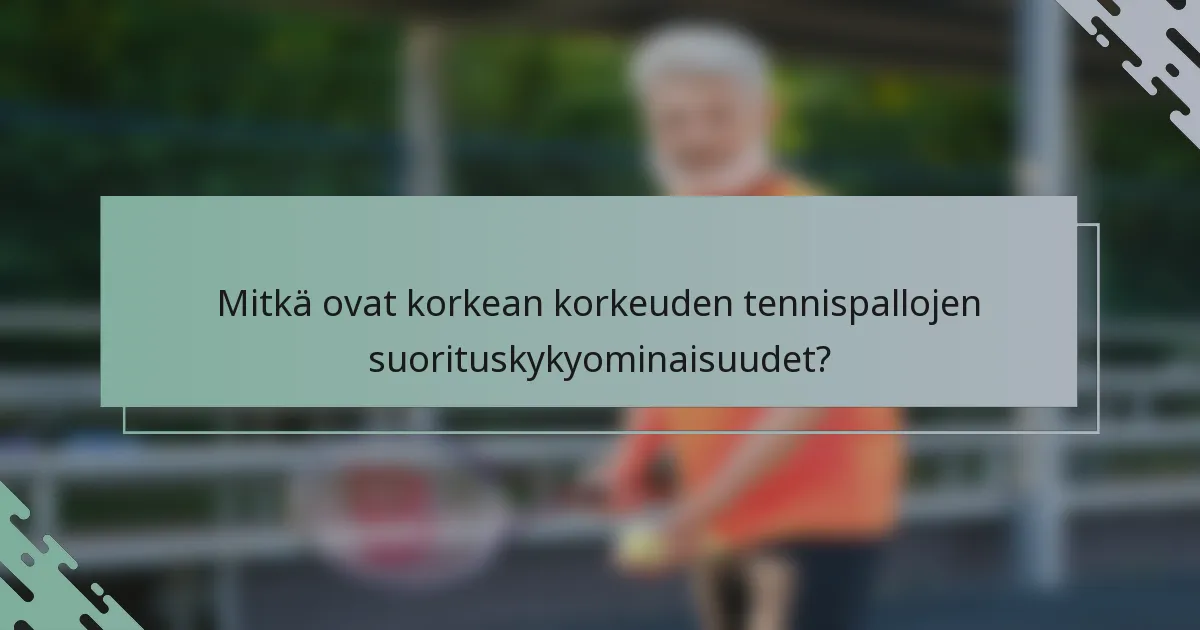 Mitkä ovat korkean korkeuden tennispallojen suorituskykyominaisuudet?