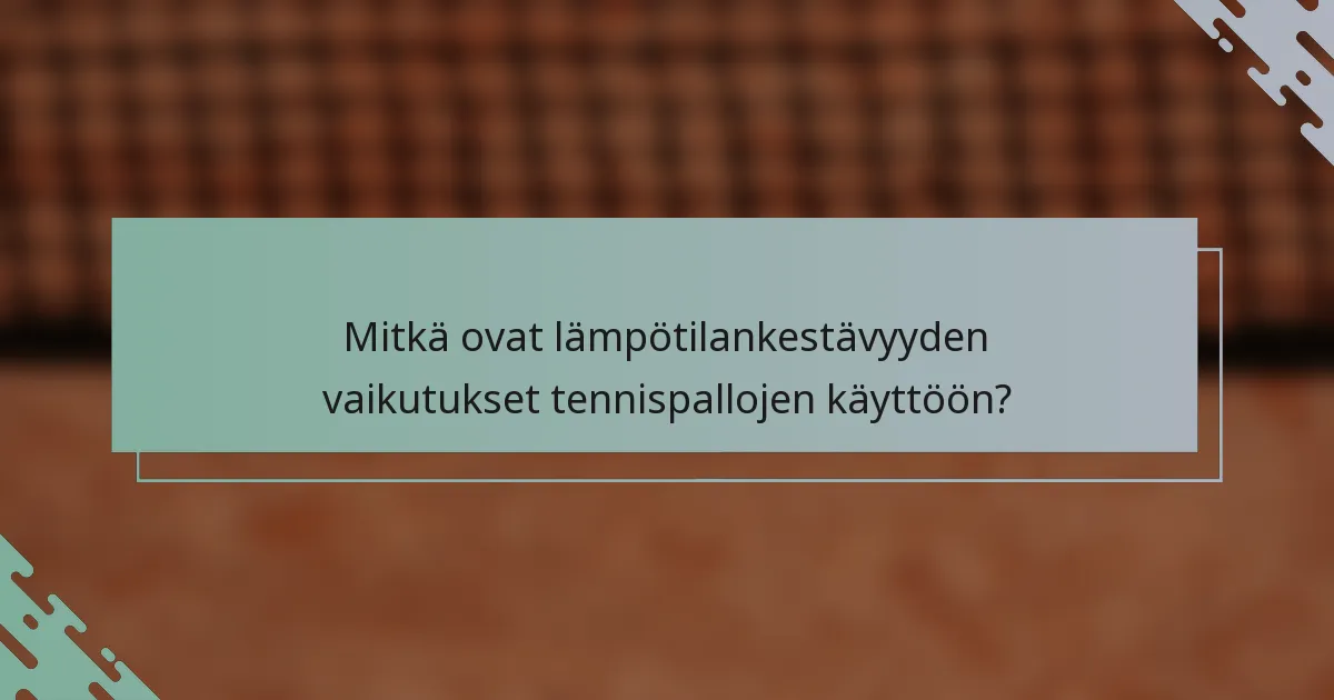 Mitkä ovat lämpötilankestävyyden vaikutukset tennispallojen käyttöön?