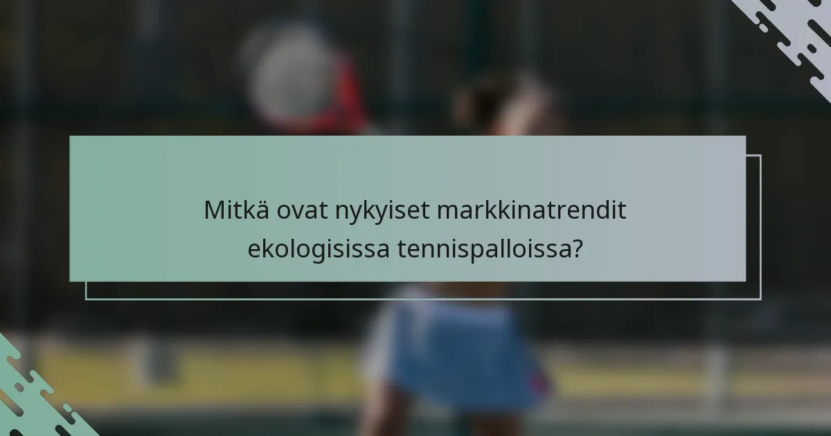 Mitkä ovat nykyiset markkinatrendit ekologisissa tennispalloissa?