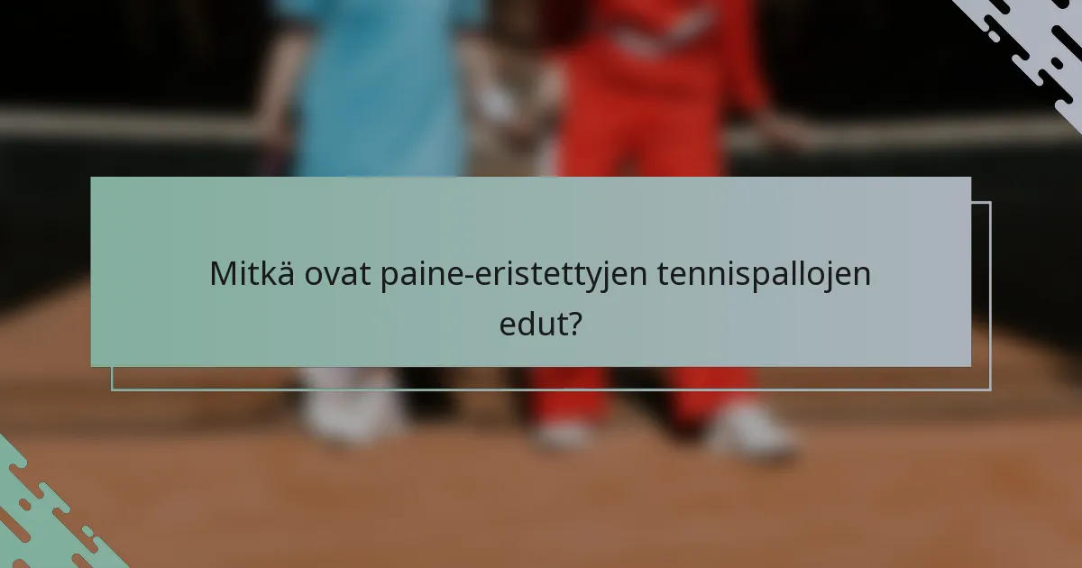 Mitkä ovat paine-eristettyjen tennispallojen edut?