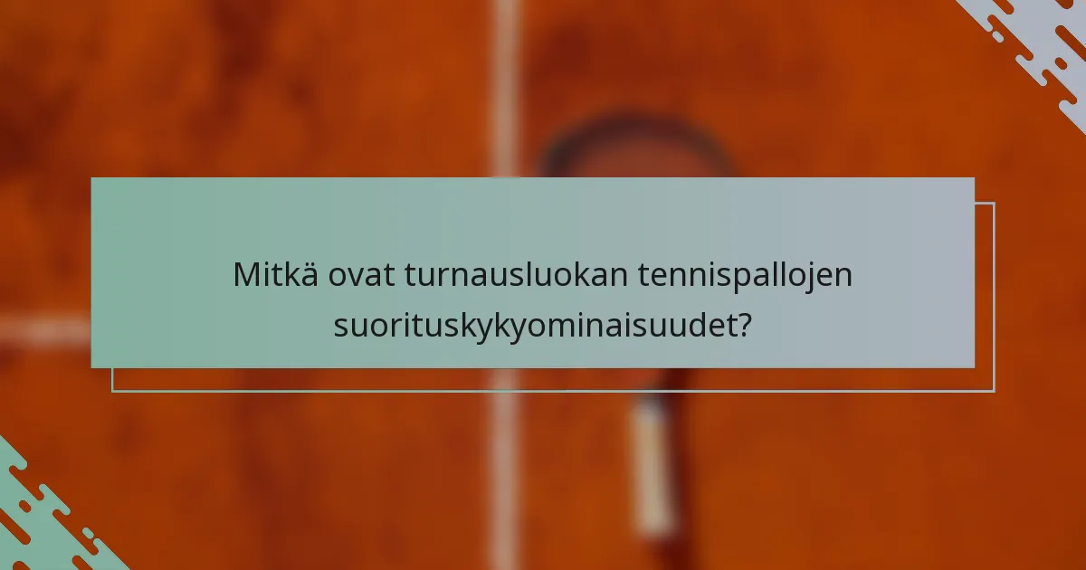 Mitkä ovat turnausluokan tennispallojen suorituskykyominaisuudet?