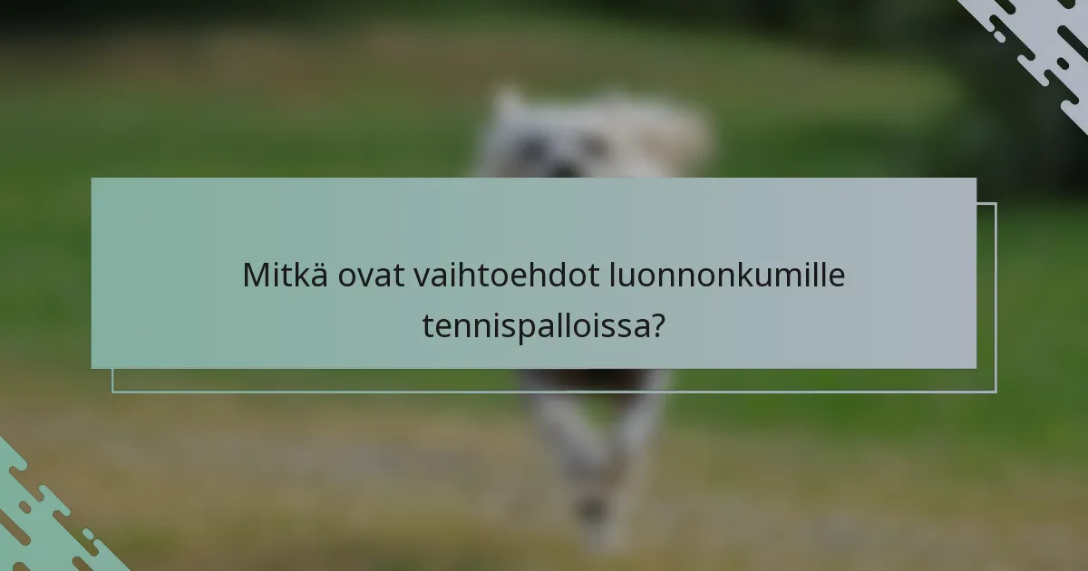 Mitkä ovat vaihtoehdot luonnonkumille tennispalloissa?