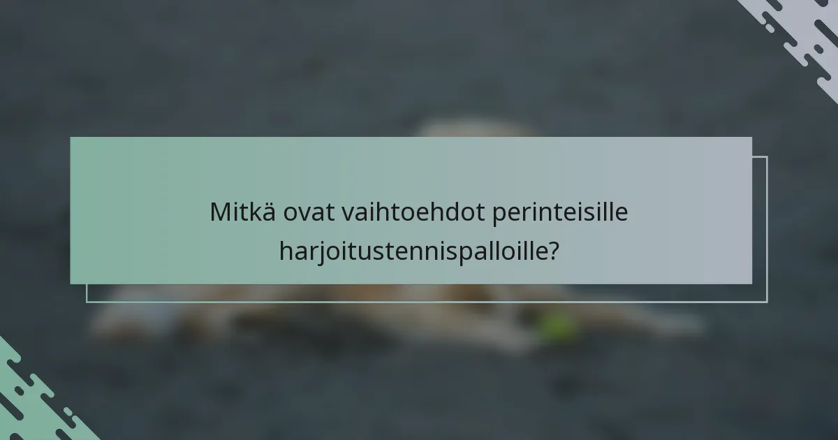 Mitkä ovat vaihtoehdot perinteisille harjoitustennispalloille?