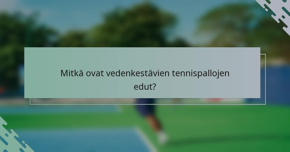 Mitkä ovat vedenkestävien tennispallojen edut?