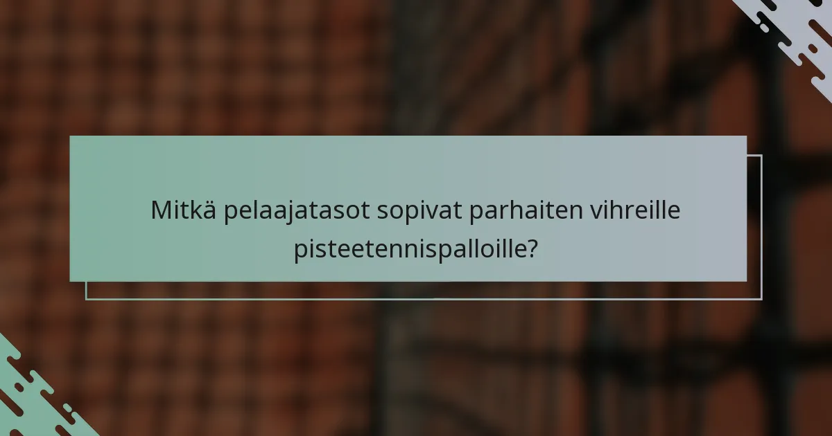 Mitkä pelaajatasot sopivat parhaiten vihreille pisteetennispalloille?