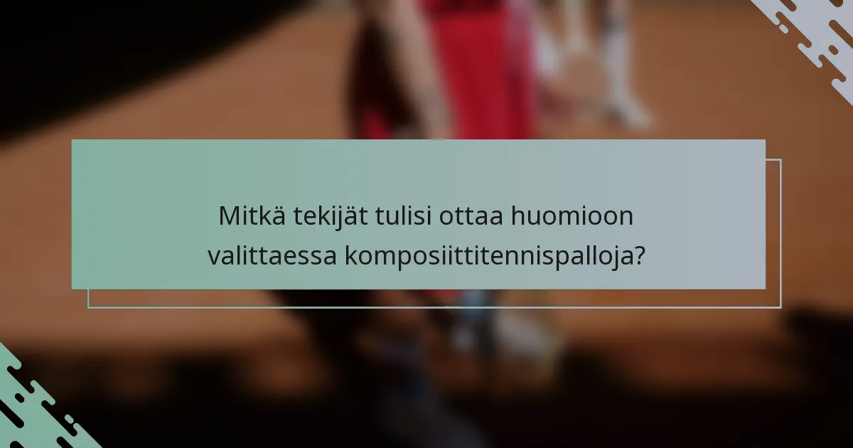 Mitkä tekijät tulisi ottaa huomioon valittaessa komposiittitennispalloja?