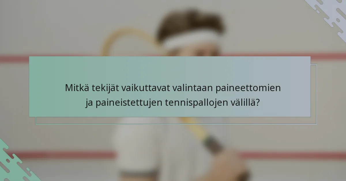 Mitkä tekijät vaikuttavat valintaan paineettomien ja paineistettujen tennispallojen välillä?