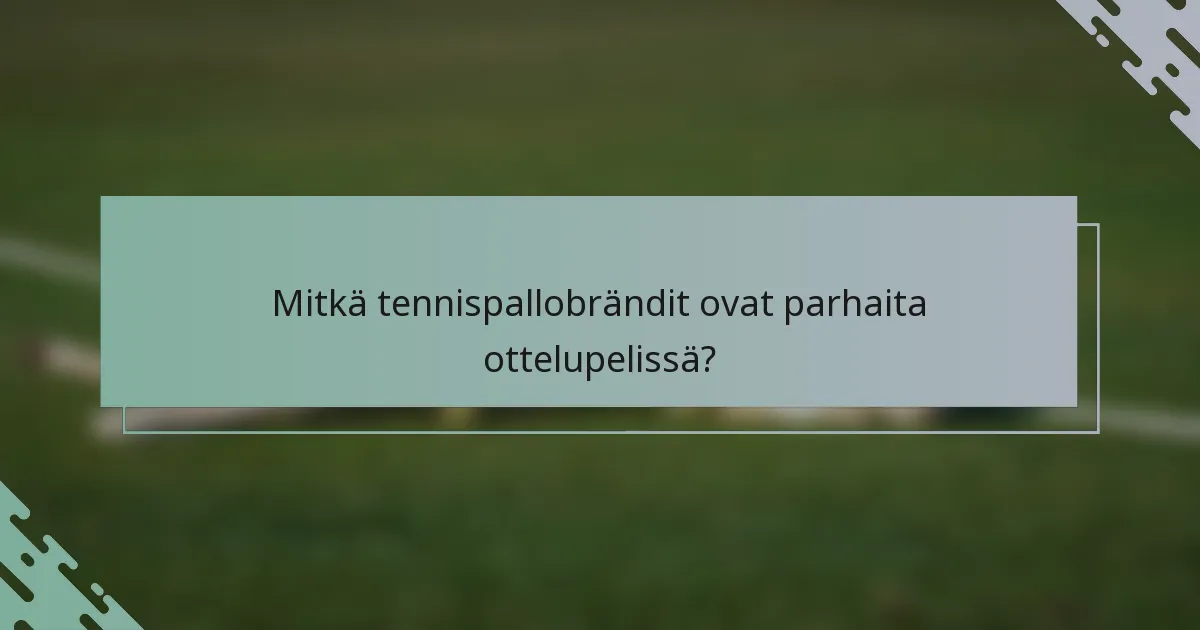 Mitkä tennispallobrändit ovat parhaita ottelupelissä?