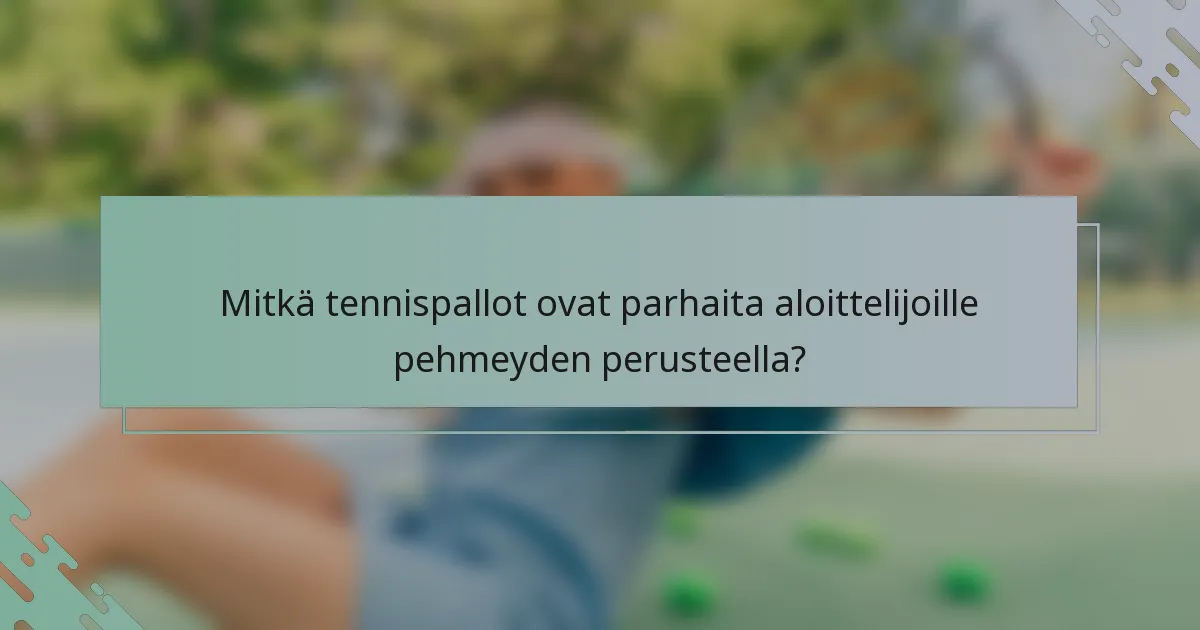 Mitkä tennispallot ovat parhaita aloittelijoille pehmeyden perusteella?