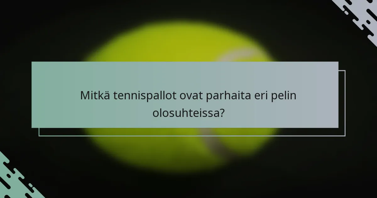 Mitkä tennispallot ovat parhaita eri pelin olosuhteissa?
