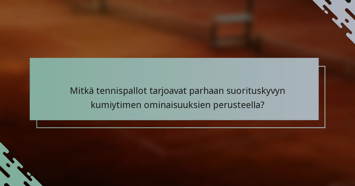 Mitkä tennispallot tarjoavat parhaan suorituskyvyn kumiytimen ominaisuuksien perusteella?