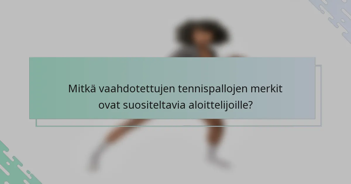 Mitkä vaahdotettujen tennispallojen merkit ovat suositeltavia aloittelijoille?